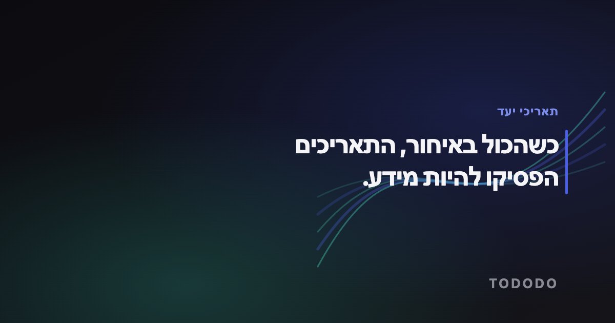 כשהכול באיחור, התאריכים הפסיקו להיות מידע.