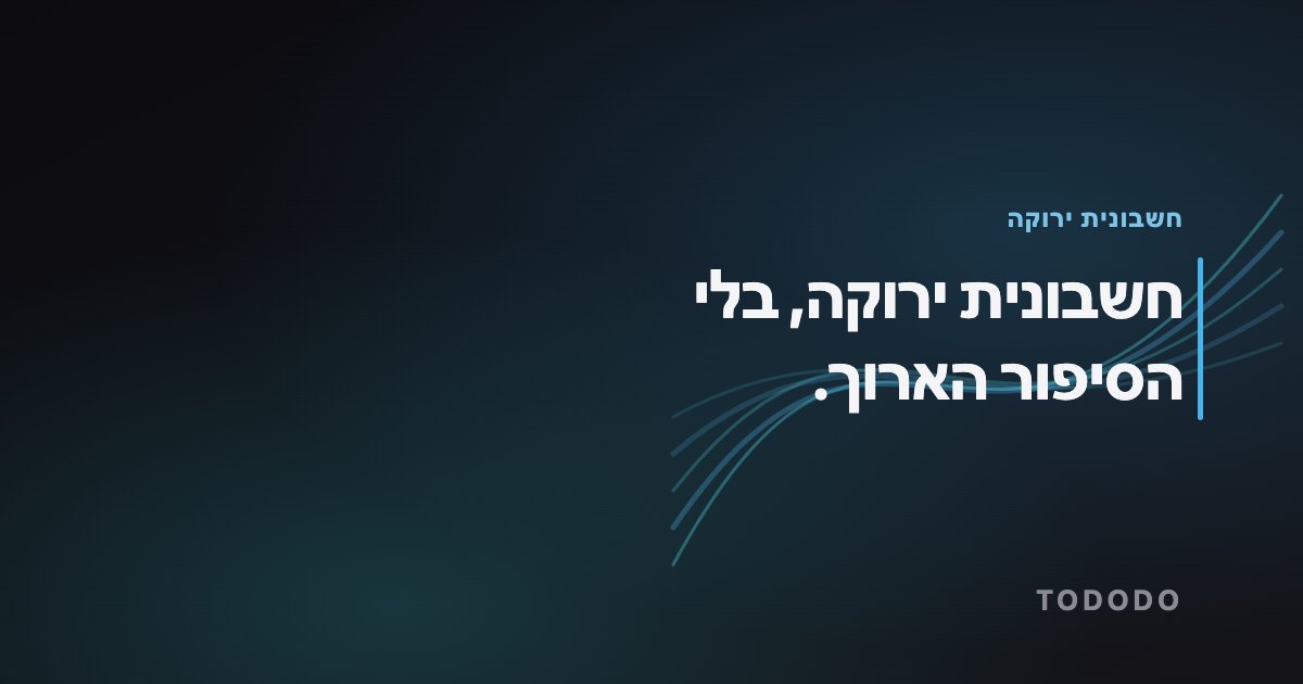 מה זה חשבונית ירוקה — חשבונית ירוקה, בלי הסיפור הארוך.