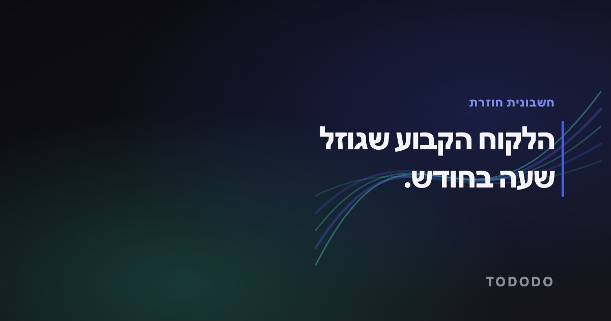 חשבונית חוזרת — הלקוח הקבוע שגוזל שעה בחודש.