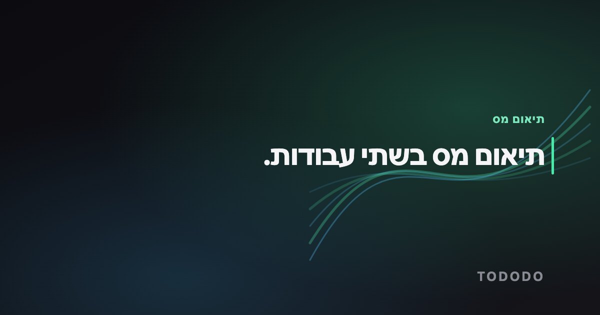 תיאום מס — תיאום מס בשתי עבודות.