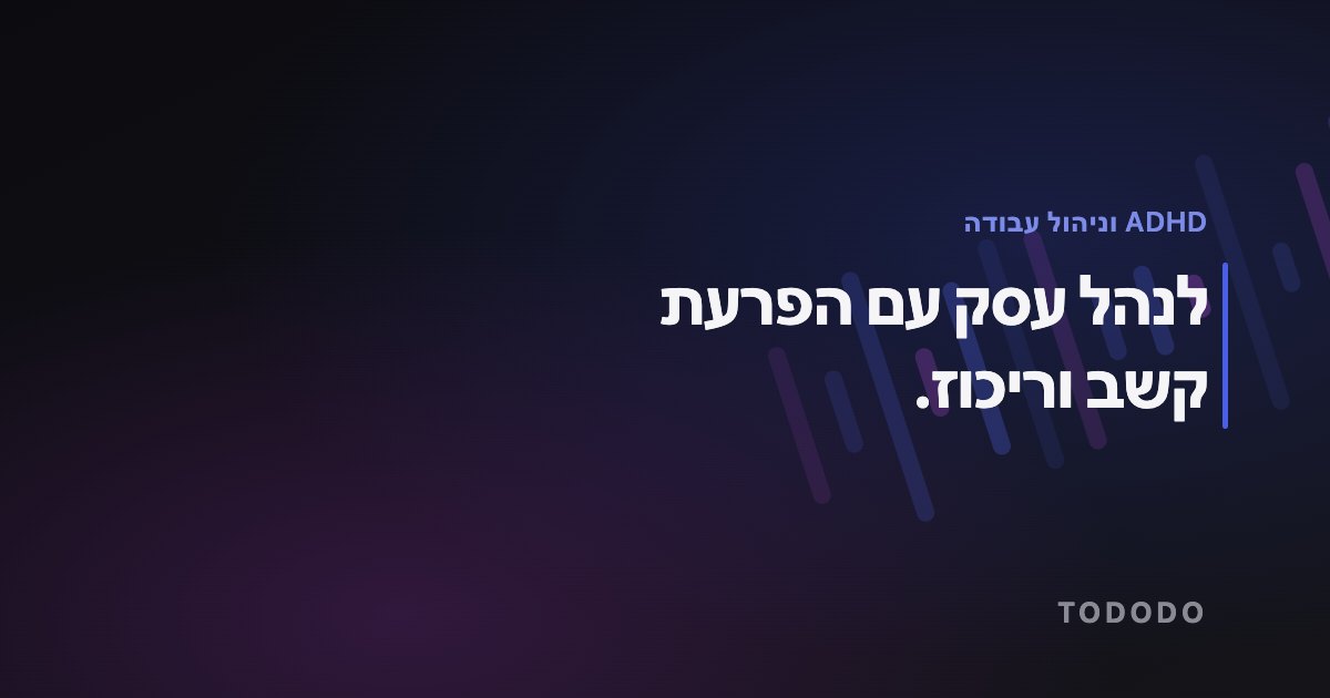 ADHD וניהול עבודה — לנהל עסק עם הפרעת קשב וריכוז.
